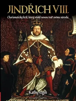 Literární biografie Jindřich VIII. : Charismatický král, který vytvořil novou Anglii - Kathy Elgin