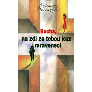 Bacha, na zdi za tebou leze mravenec! - Kateřina Procházková