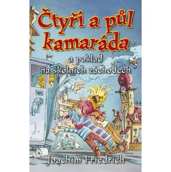 Čtyři a půl kamaráda a poklad na školních záchodech - Joachim Friedrich Čtyři a půl kamaráda a poklad na školních záchodech - Joachim Friedrich
