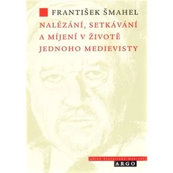 Nalézání, setkávání a míjení v životě jednoho medievisty - František Šmahel