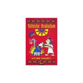 Toltécké orákulum - Victor Sanchez Toltécké orákulum - Victor Sanchez