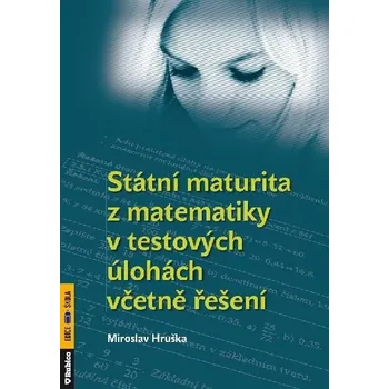 Matematika Státní maturita z matematiky v testových úlohách včetně řešení - Miroslav Hruška