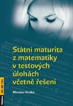 Matematika Státní maturita z matematiky v testových úlohách včetně řešení - Miroslav Hruška