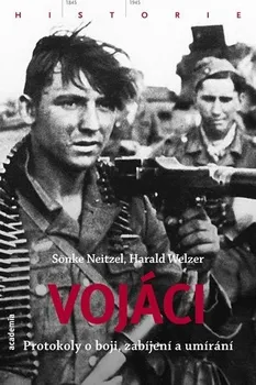 Vojáci: Protokoly o boji, zabíjení a umírání - Sönke Nietzel, Harald Werzel
