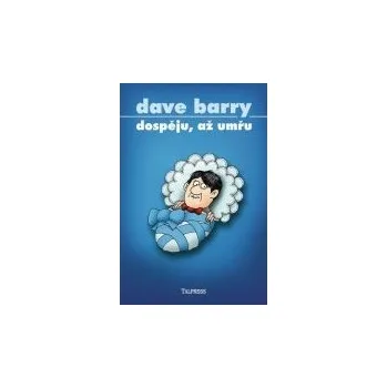 Dospěju, až umřu - Dave Barry