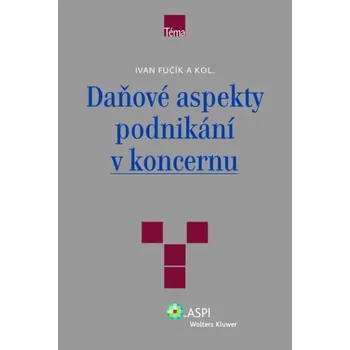 Daňové aspekty podnikání v koncernu - Ivan Fučík a kol.