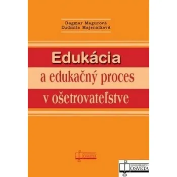 Edukácia a edukačný proces v ošetrovateľstve - Dagmar Magurová, Ľudmila Majerníková Edukácia a edukačný proces v ošetrovateľstve - Dagmar Magurová, Ľudmila Majerníková