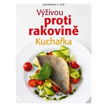 Výživou proti rakovině: kuchařka - Johannes F. Coy