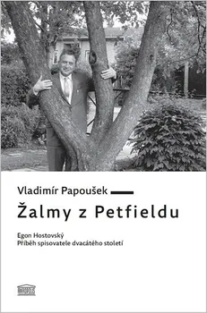 Literární biografie Papoušek Vladimír: Žalmy z Petfieldu - Egon Hostovský, příběh spisovatele dvacátého století
