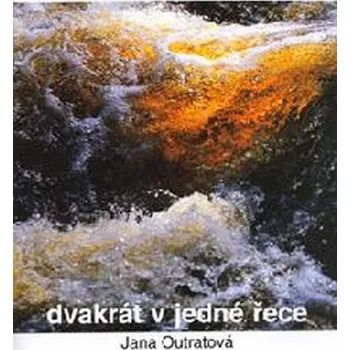 Dvakrát v jedné řece - Jana Outratová