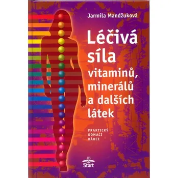 Léčivá síla vitaminů, minerálů a dalších látek - Jarmila Mandžuková