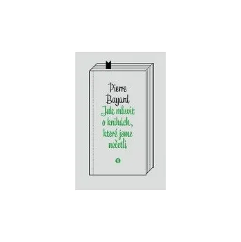 Jak mluvit o knihách, které jsme nečetli - Pierre Bayard