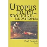 Utopus to byl, kdo učinil mě ostrovem - Patrik Ouředník