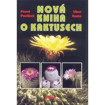 Nová kniha o kaktusech - Pavel Pavlíček, Libor Kunte Encyklopedie Nová kniha o kaktusech - Pavel Pavlíček, Libor Kunte