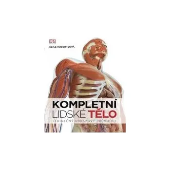Kompletní lidské tělo: Jedinečný obrazový průvodce - Alice Robertsová Příroda Kompletní lidské tělo: Jedinečný obrazový průvodce - Alice Robertsová