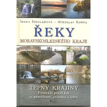 Řeky moravskoslezského kraje - Irena Šindlářová, Miroslav Kobza Řeky moravskoslezského kraje - Irena Šindlářová, Miroslav Kobza