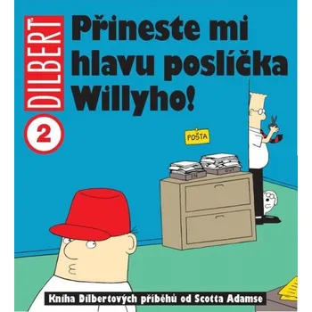 Komiks pro dospělé Dilbert: Přineste mi hlavu poslíčka Willyho! - Scott Adams