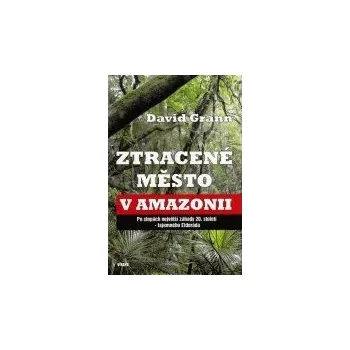 Literární cestopis Ztracené město v Amazonii - David Grann
