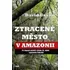 Literární cestopis Ztracené město v Amazonii - David Grann