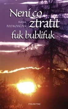 Duchovní literatura Není co ztratit, fuk bublifuk - Hana Poltikovičová
