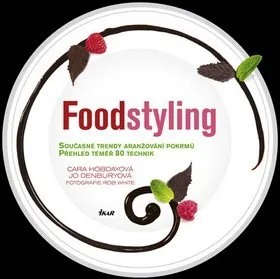 Foodstyling - Současné trendy aranžování pokrmů - Cara Hobdayová, Jo Denbury