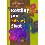 Rostliny pro zdravý život - Pavel Valíček