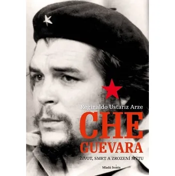 Literární biografie Che Guevara: Život, smrt a zrození mýtu - Reginaldo Ustariz Arze