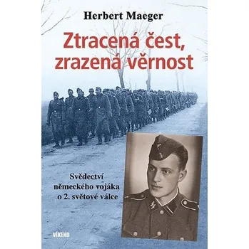 Literární biografie Ztracená čest, zrazená věrnost: Svědectví německého vojáka o 2. světové válce - Herbert Maeger