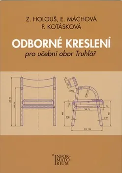 Odborné kreslení pro učební obor truhlář - Zdeněk Holouš, Eliška Máchová, Pavla Kotásková
