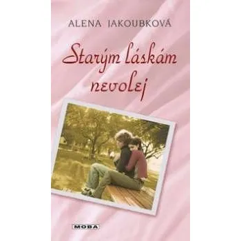 Starým láskám nevolej - Alena Jakoubková