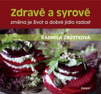 Zdravě a syrově: Změna je život a dobré jídlo radost -  Radmila Zrůstková 