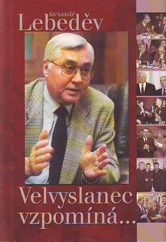 Literární biografie Velvyslanec vzpomíná - Alexandr Lebeděv