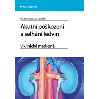 Akutní poškození a selhání ledvin v klinické medicíně - Vladimír Teplan