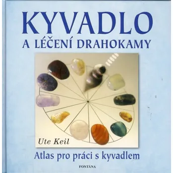 Kyvadlo a léčení drahokamy: Atlas pro práci s kyvadlem - Ute Keil