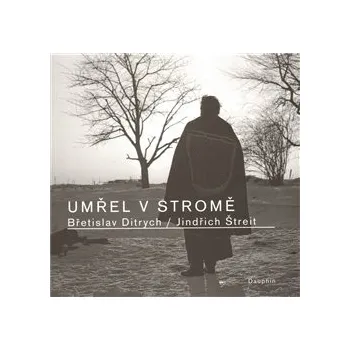 Poezie Umřel v stromě - Břetislav Ditrych, Jindřich Štreit
