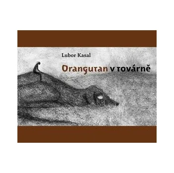 Poezie Orangutan v továrně - Lubor Kasal