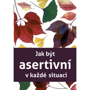 Osobní rozvoj Jak být asertivní v každé situaci - Sue Hadfield, Gill Hasson