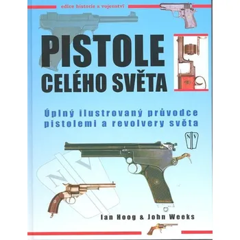 Pistole celého světa - Ian Hogg, John Weeks Encyklopedie Pistole celého světa - Ian Hogg, John Weeks