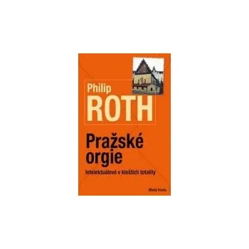 Pražské orgie: Intelektuálové v kleštích totality - Philip Roth Pražské orgie: Intelektuálové v kleštích totality - Philip Roth