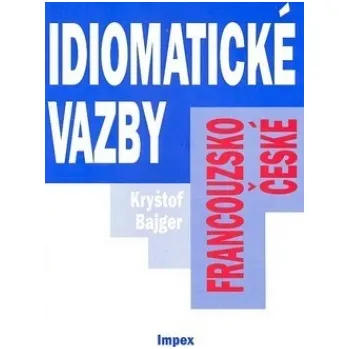 Francouzský jazyk Francouzsko-české idiomatické vazby - Kryštof Bajger