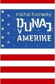 Literární cestopis Dunaj v Amerike - Michal Hvorecký
