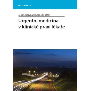 Urgentní medicína v klinické praxi lékaře - Jana Šeblová a kol.