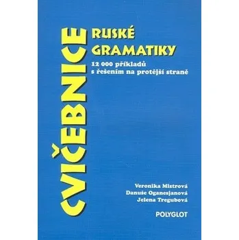 Ruský jazyk Cvičebnice ruské gramatiky - Veronika Mistrová; Danuše Oganesjanová; Jelena Tregubová