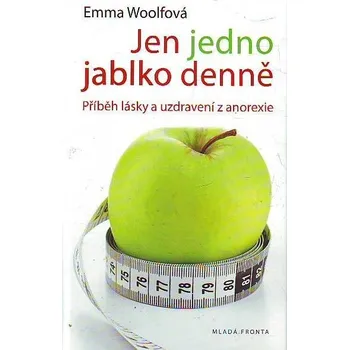Jen jedno jablko denně: Příběh lásky a uzdravení z anorexie - Emma Woolfová