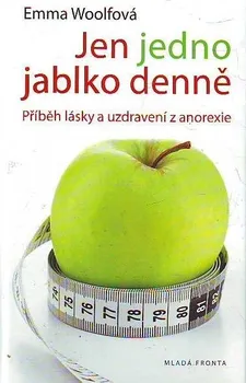 Jen jedno jablko denně: Příběh lásky a uzdravení z anorexie - Emma Woolfová