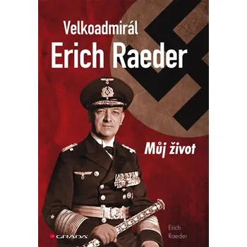 Literární biografie Velkoadmirál Erich Raeder: Můj život - Erich Raeder