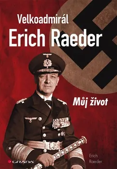 Literární biografie Velkoadmirál Erich Raeder: Můj život - Erich Raeder