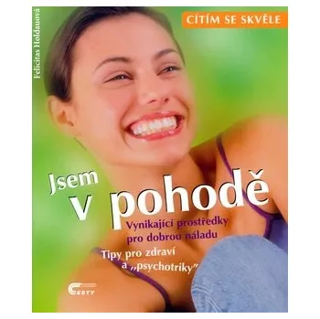 Jsem v pohodě: Vynikající prostředky pro dobrou náladu - Felicitas Holdauová