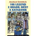 100 legend z hradů, měst a katakomb -…