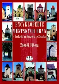 Encyklopedie Encyklopedie městkých bran v Čechách, na Moravě a ve Slezsku - Zdeněk Fišera